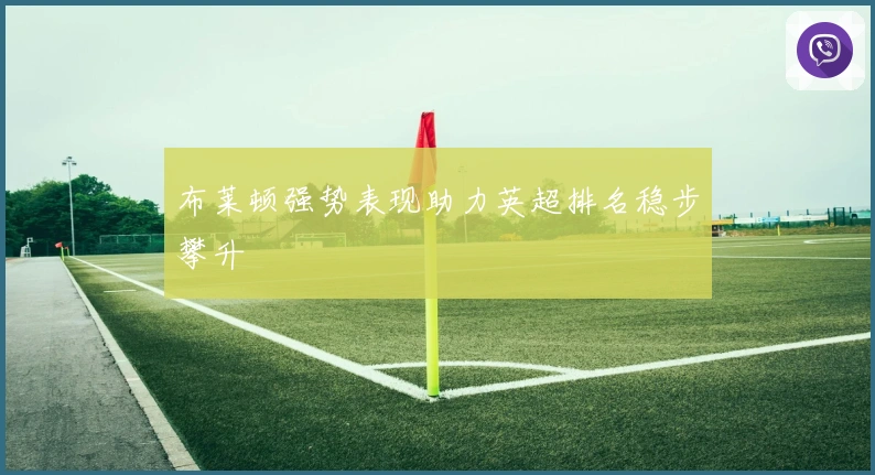 布莱顿强势表现助力英超排名稳步攀升